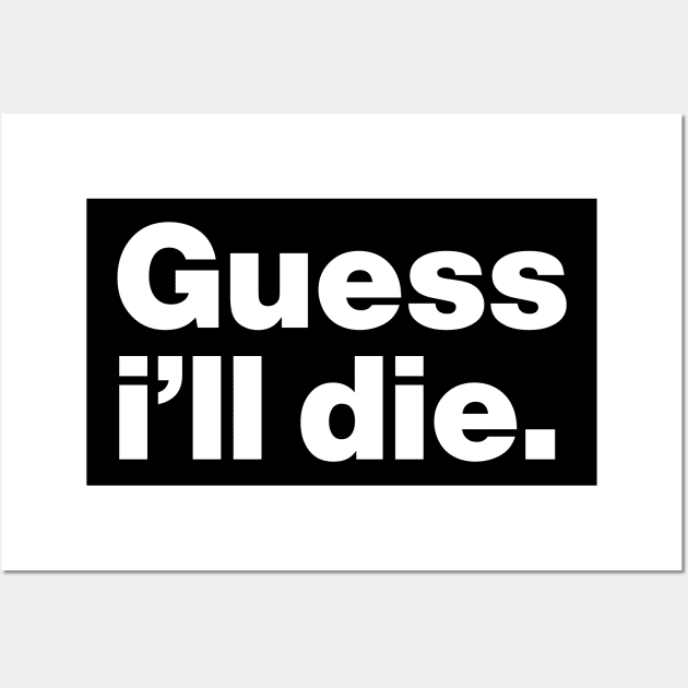 Guess I'll Die Wall Art by Lasso Print